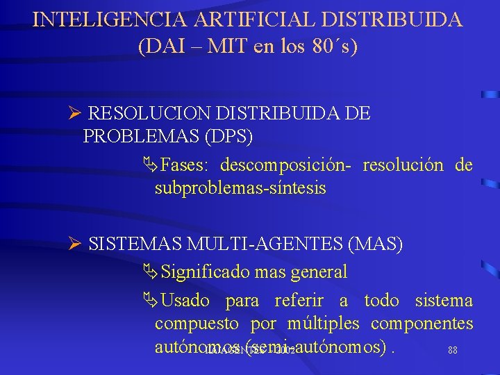 INTELIGENCIA ARTIFICIAL DISTRIBUIDA (DAI – MIT en los 80´s) Ø RESOLUCION DISTRIBUIDA DE PROBLEMAS