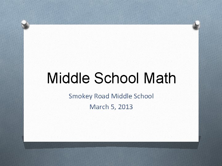 Middle School Math Smokey Road Middle School March 5, 2013 