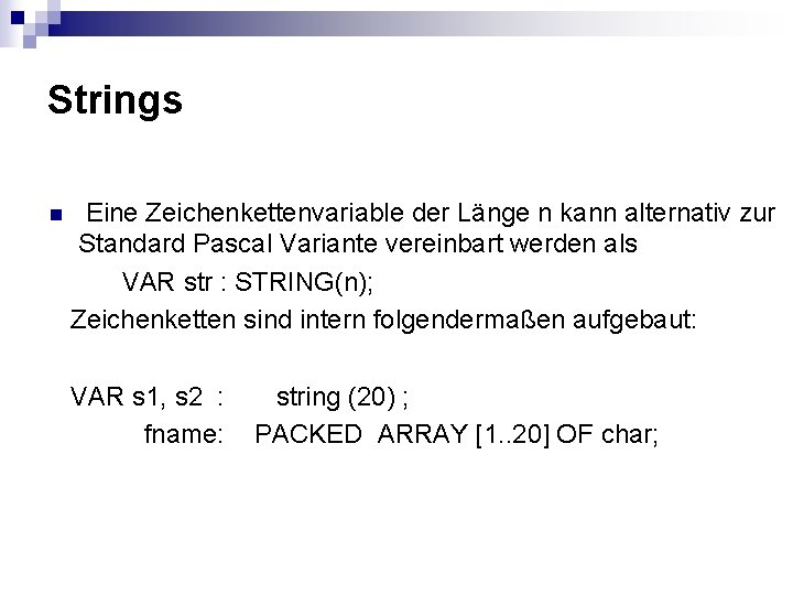 Strings n Eine Zeichenkettenvariable der Länge n kann alternativ zur Standard Pascal Variante vereinbart