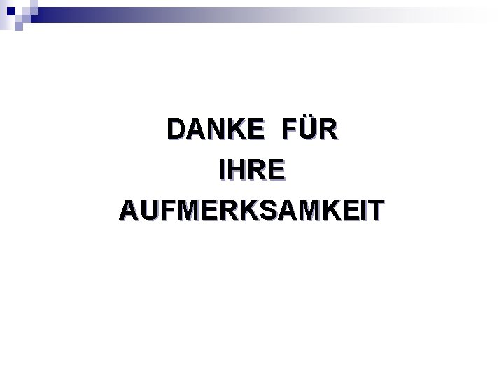 DANKE FÜR IHRE AUFMERKSAMKEIT 