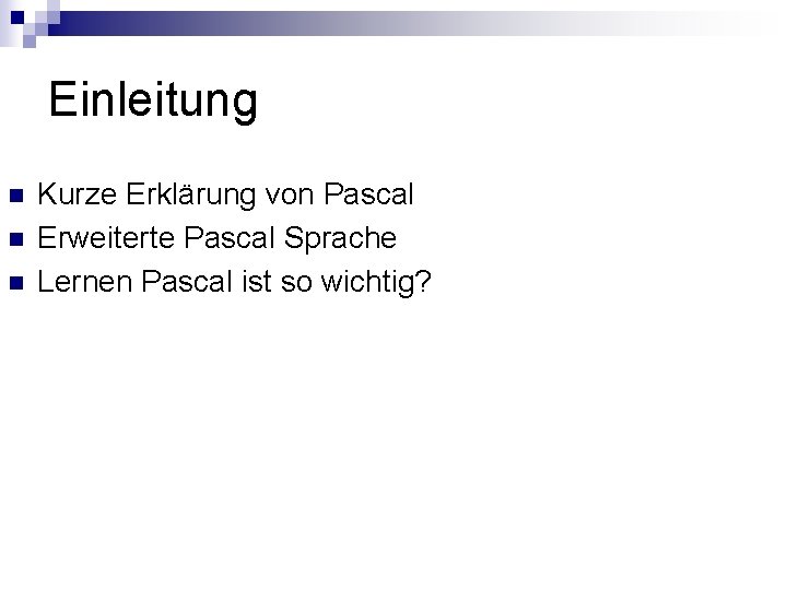 Einleitung n n n Kurze Erklärung von Pascal Erweiterte Pascal Sprache Lernen Pascal ist