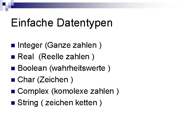 Einfache Datentypen Integer (Ganze zahlen ) n Real (Reelle zahlen ) n Boolean (wahrheitswerte