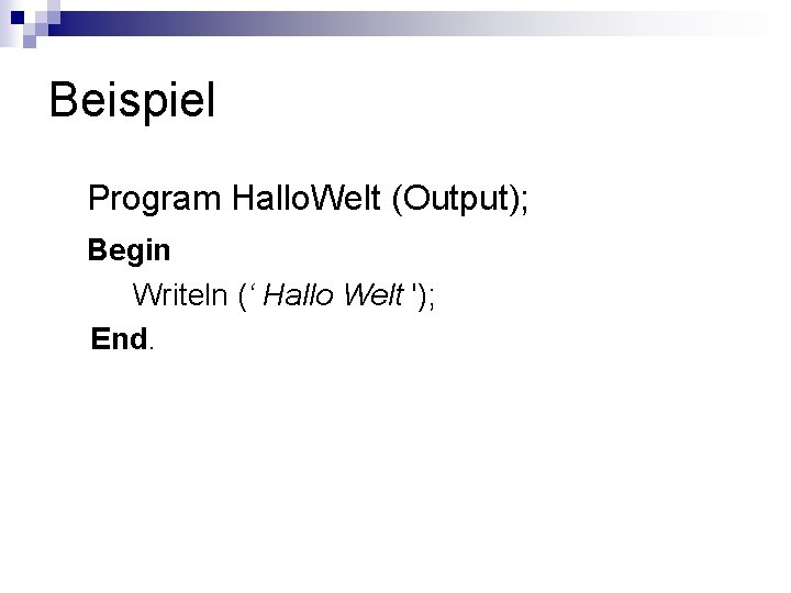 Beispiel Program Hallo. Welt (Output); Begin Writeln (‘ Hallo Welt '); End. 