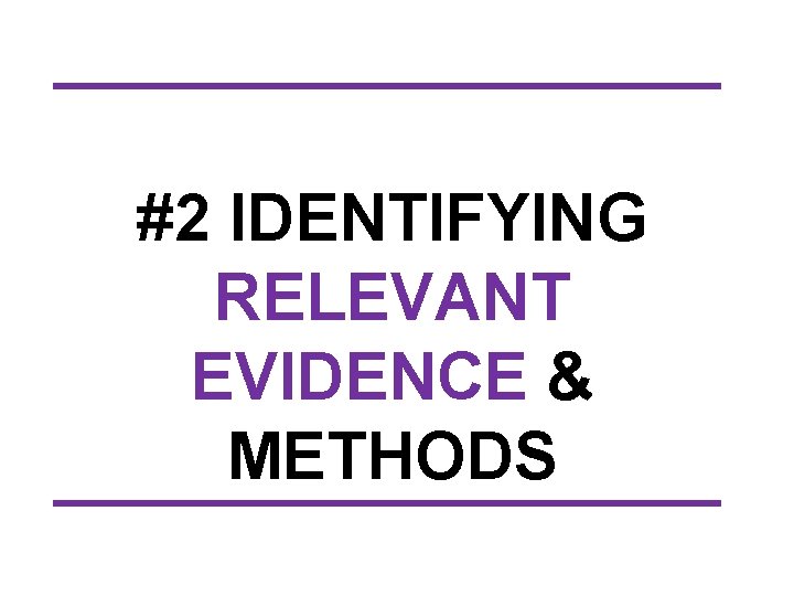 #2 IDENTIFYING RELEVANT EVIDENCE & METHODS 