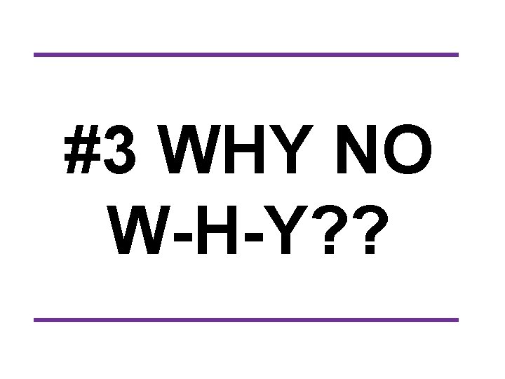 #3 WHY NO W-H-Y? ? 