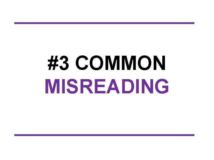 #3 COMMON MISREADING 