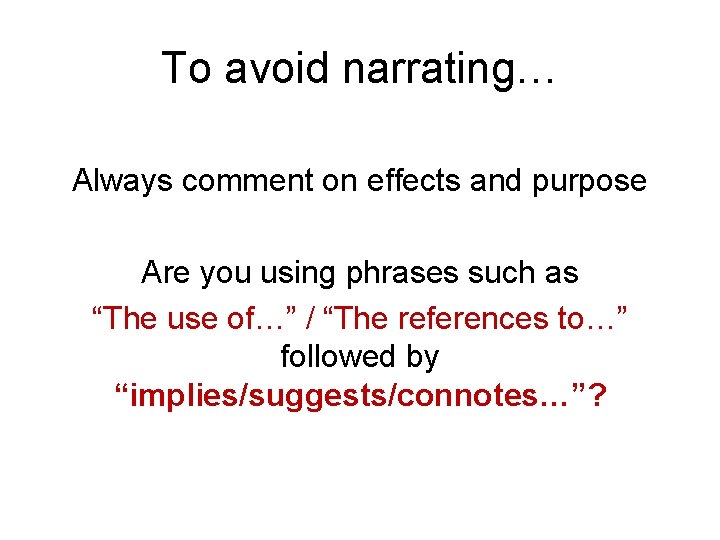 To avoid narrating… Always comment on effects and purpose Are you using phrases such