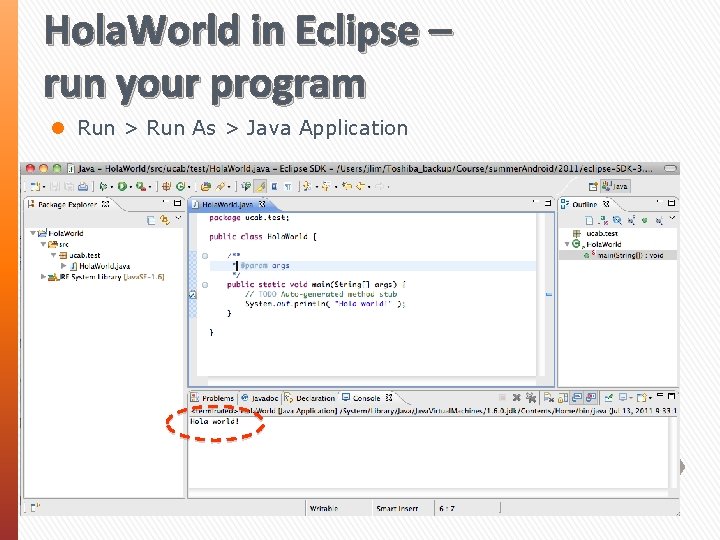 Hola. World in Eclipse – run your program l Run > Run As >