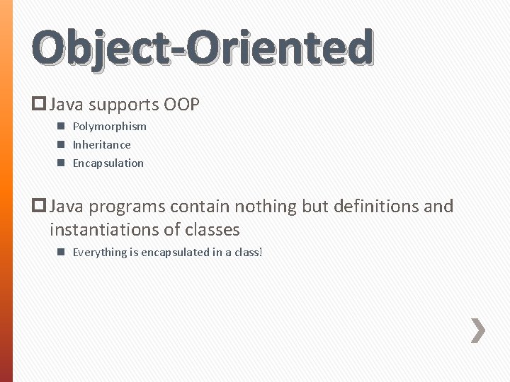 Object-Oriented p Java supports OOP n Polymorphism n Inheritance n Encapsulation p Java programs