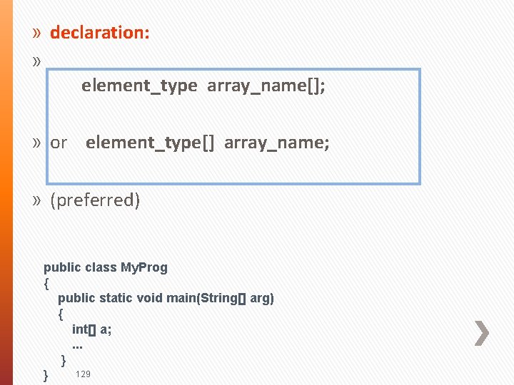 » declaration: » element_type array_name[]; » or element_type[] array_name; » (preferred) public class My.