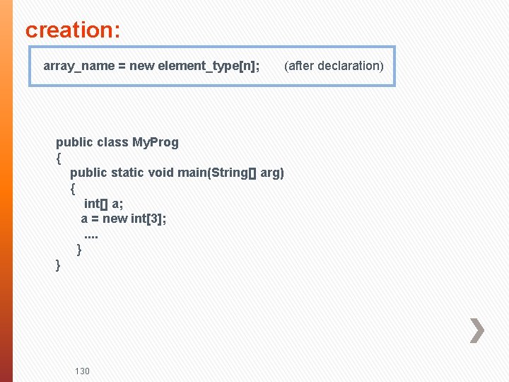  creation: array_name = new element_type[n]; (after declaration) public class My. Prog { public
