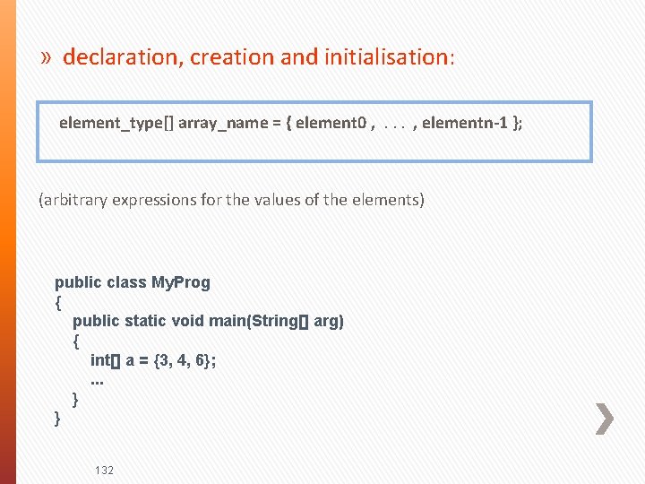 » declaration, creation and initialisation: element_type[] array_name = { element 0 , . .
