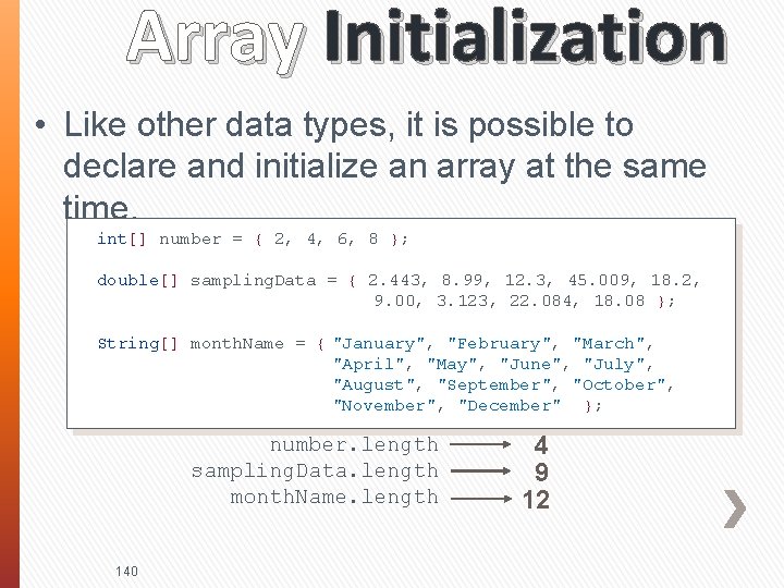 Array Initialization • Like other data types, it is possible to declare and initialize