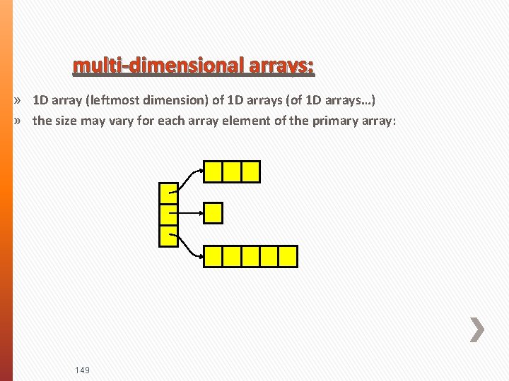 multi-dimensional arrays: » 1 D array (leftmost dimension) of 1 D arrays (of 1