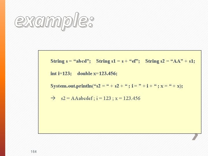 example: String s = “abcd”; String s 1 = s + “ef”; int i=123;