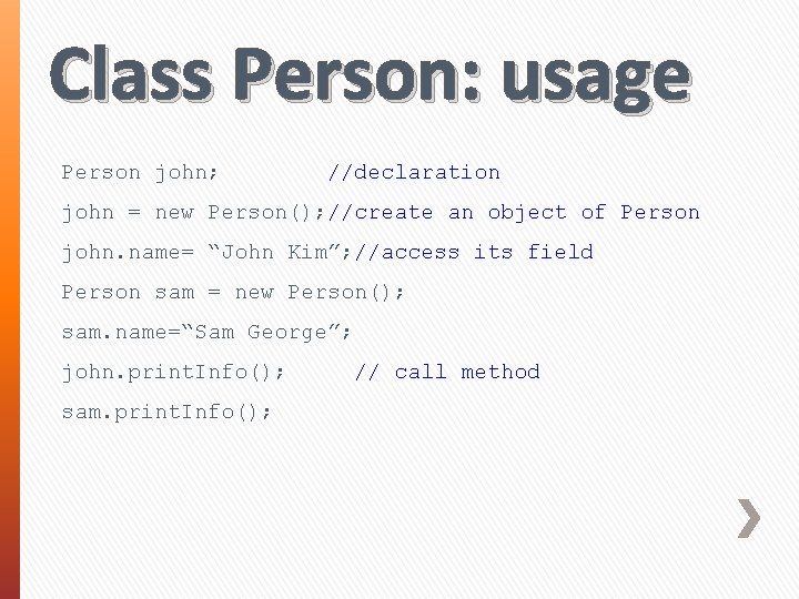 Class Person: usage Person john; //declaration john = new Person(); //create an object of