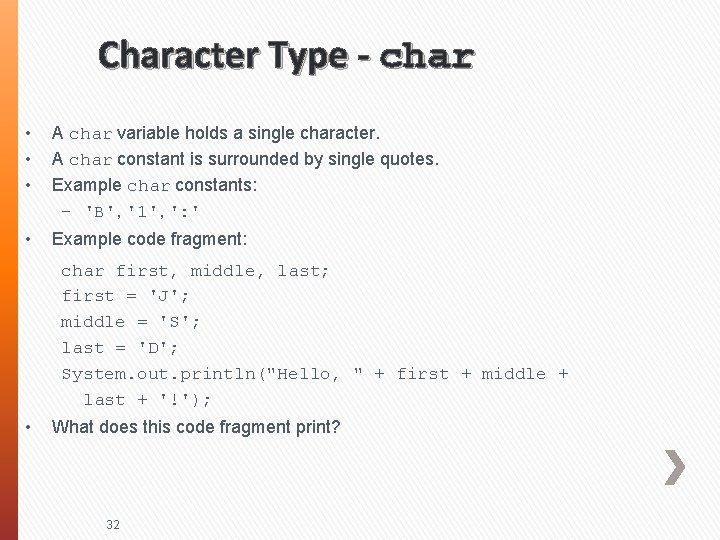 Character Type - char • • • A char variable holds a single character.