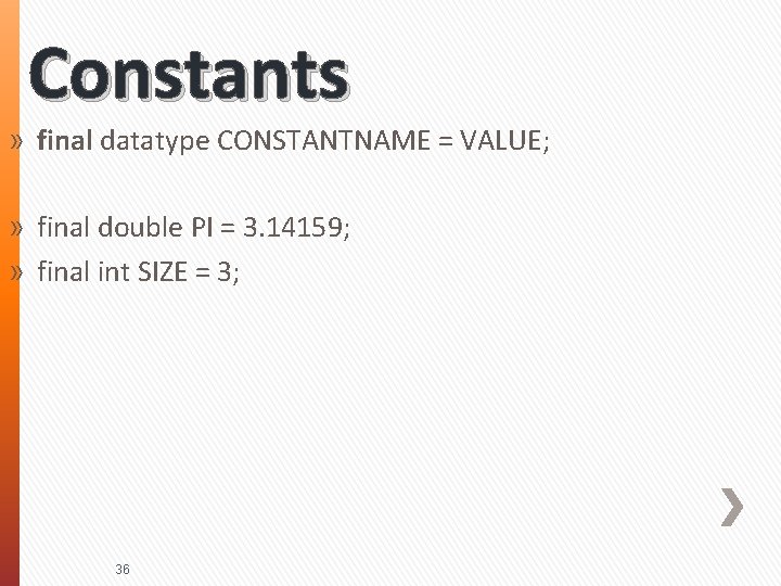 Constants » final datatype CONSTANTNAME = VALUE; » final double PI = 3. 14159;