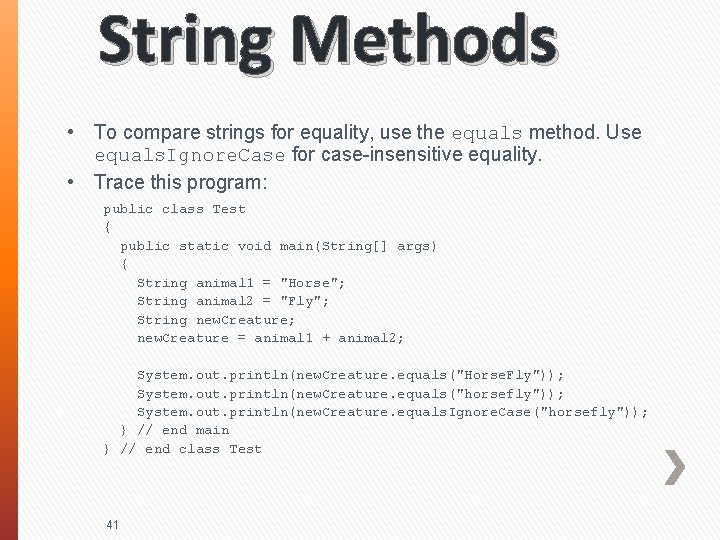 String Methods • To compare strings for equality, use the equals method. Use equals.