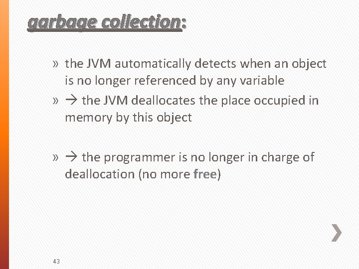 garbage collection: » the JVM automatically detects when an object is no longer referenced