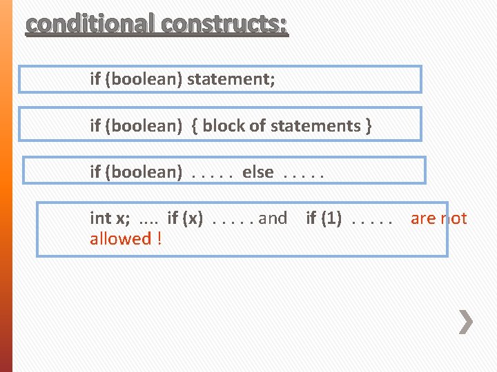 conditional constructs: if (boolean) statement; if (boolean) { block of statements } if (boolean).