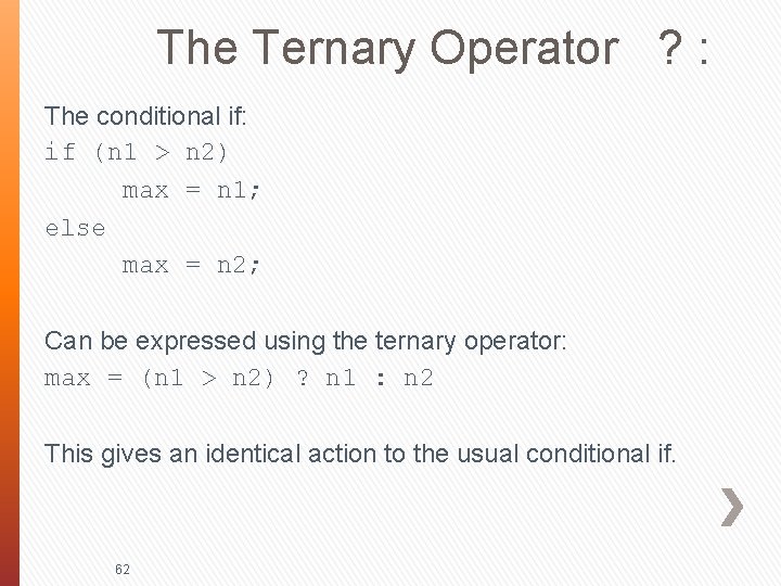 The Ternary Operator ? : The conditional if: if (n 1 > n 2)