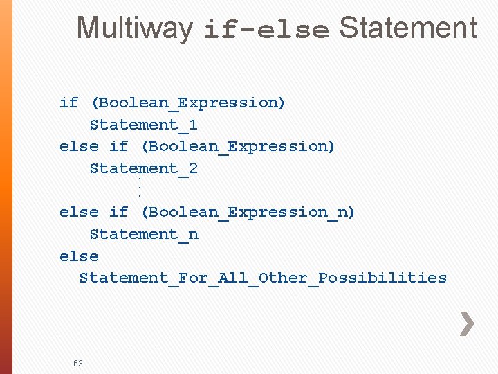 Multiway if-else Statement . . . if (Boolean_Expression) Statement_1 else if (Boolean_Expression) Statement_2 else