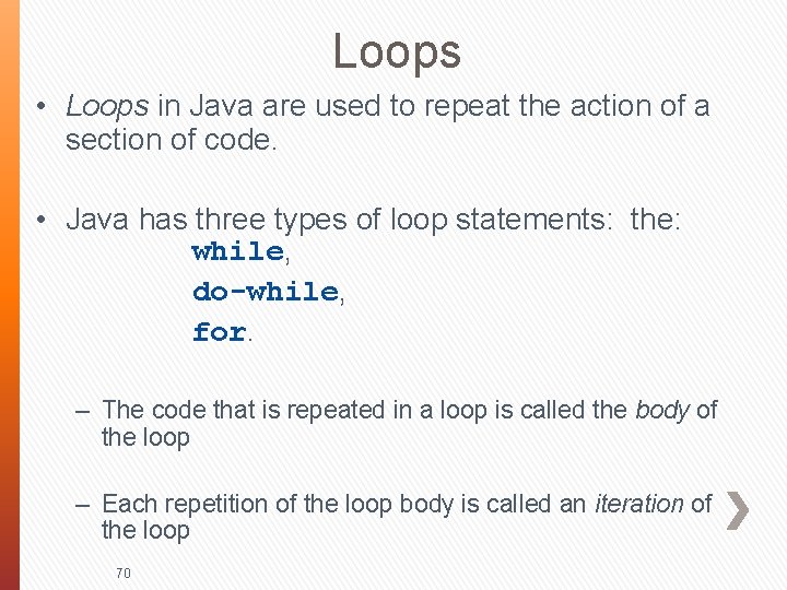 Loops • Loops in Java are used to repeat the action of a section