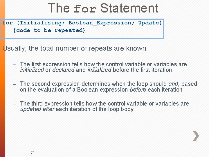 The for Statement for (Initializing; Boolean_Expression; Update) {code to be repeated} Usually, the total