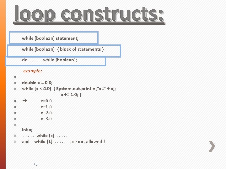 loop constructs: while (boolean) statement; while (boolean) { block of statements } do .