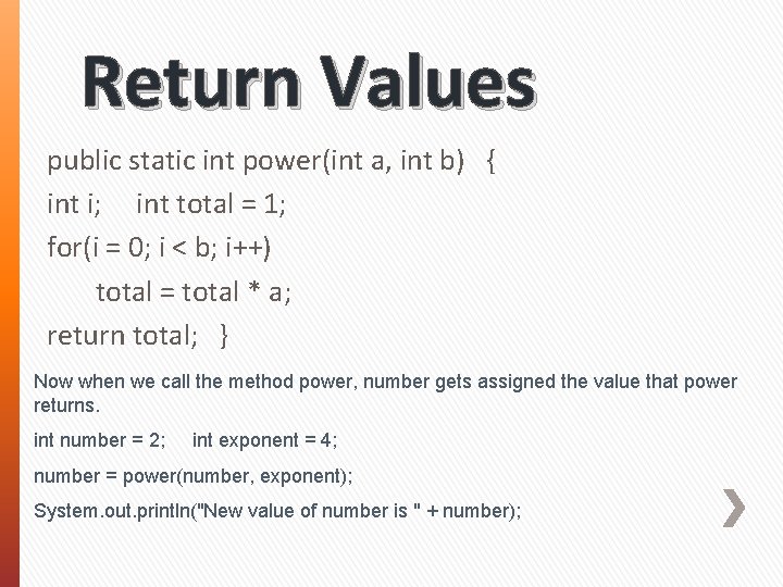 Return Values public static int power(int a, int b) { int i; int total
