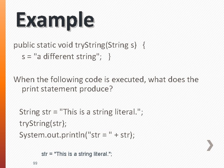 Example public static void try. String(String s) { s = "a different string"; }