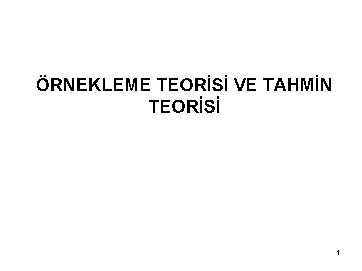 İSTATİSTİKSEL TAHMİNLEME VE ÖRNEKLEME TEORİSİ VE TAHMİN İSTATİSTİKSEL TAHMİNLEME VE YORUMLAMA SÜRECİ TEORİSİ ÖRNEKLEME