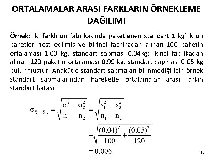 ORTALAMALAR ARASI FARKLARIN ÖRNEKLEME DAĞILIMI Örnek: İki farklı un fabrikasında paketlenen standart 1 kg’lık