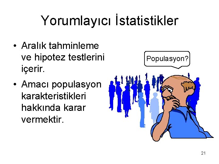 Yorumlayıcı İstatistikler • Aralık tahminleme ve hipotez testlerini içerir. Populasyon? • Amacı populasyon karakteristikleri