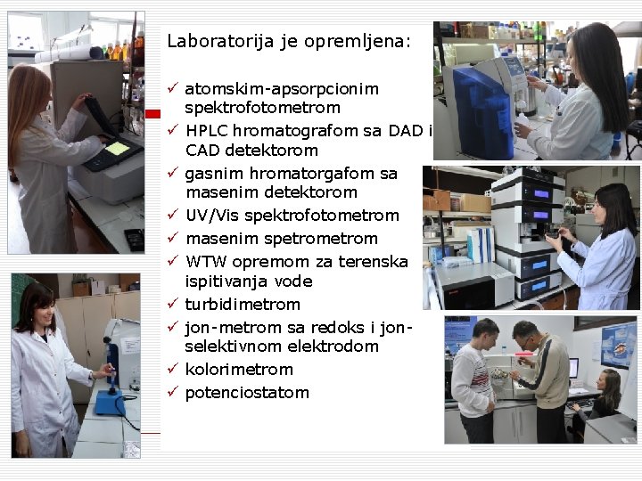 Laboratorija je opremljena: ü atomskim-apsorpcionim spektrofotometrom ü HPLC hromatografom sa DAD i CAD detektorom