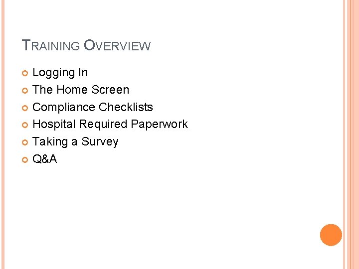 TRAINING OVERVIEW Logging In The Home Screen Compliance Checklists Hospital Required Paperwork Taking a