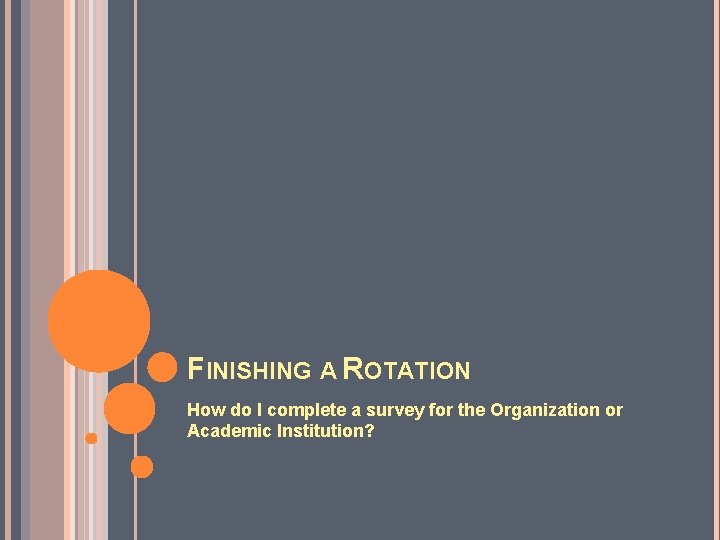 FINISHING A ROTATION How do I complete a survey for the Organization or Academic