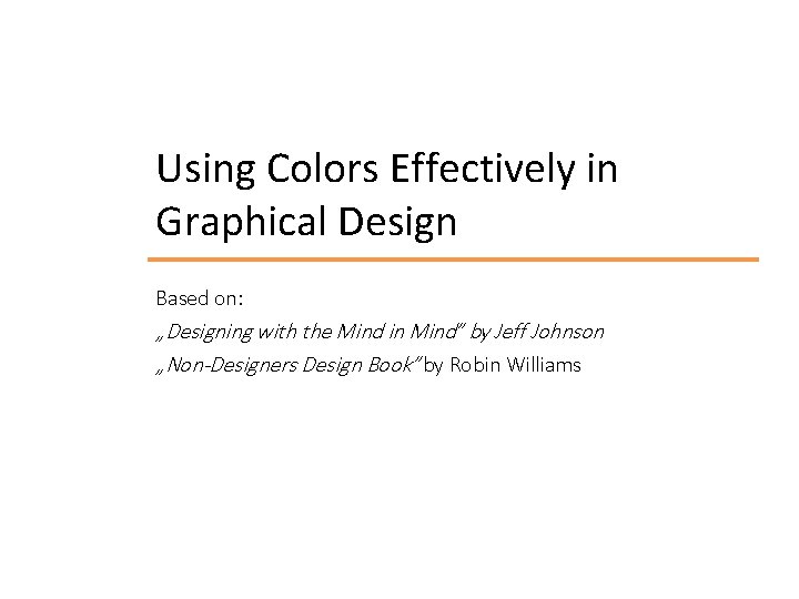 Using Colors Effectively in Graphical Design Based on: „Designing with the Mind in Mind”