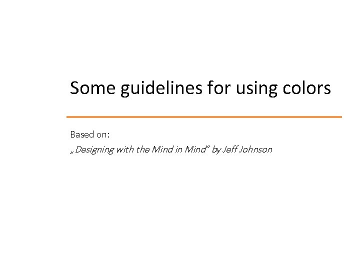 Some guidelines for using colors Based on: „Designing with the Mind in Mind” by