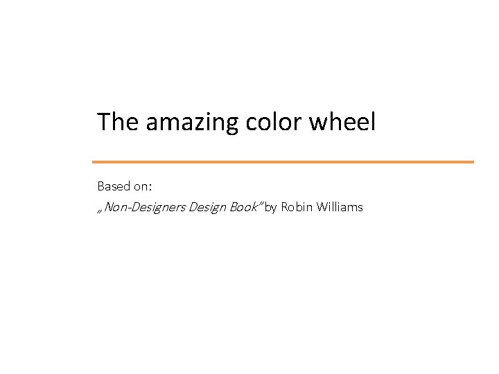 The amazing color wheel Based on: „Non-Designers Design Book” by Robin Williams 