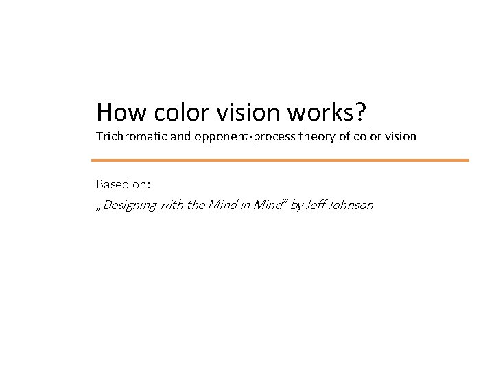 How color vision works? Trichromatic and opponent-process theory of color vision Based on: „Designing