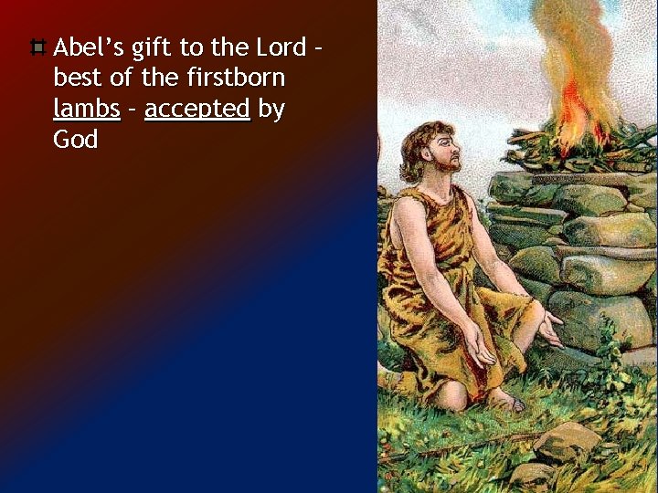 Abel’s gift to the Lord – best of the firstborn lambs – accepted by