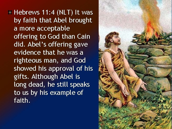 Hebrews 11: 4 (NLT) It was by faith that Abel brought a more acceptable