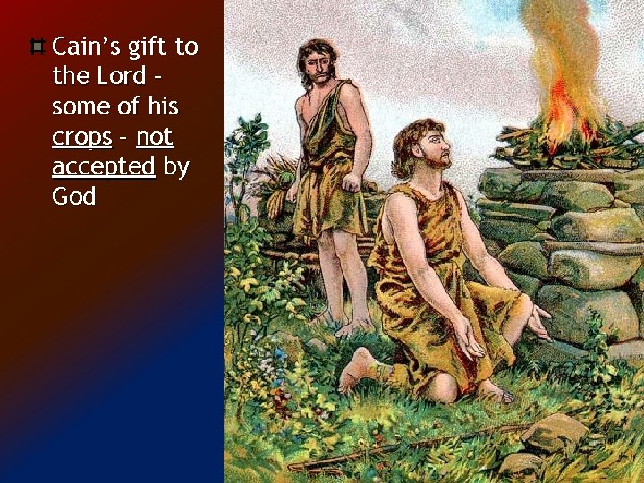 Cain’s gift to the Lord – some of his crops – not accepted by