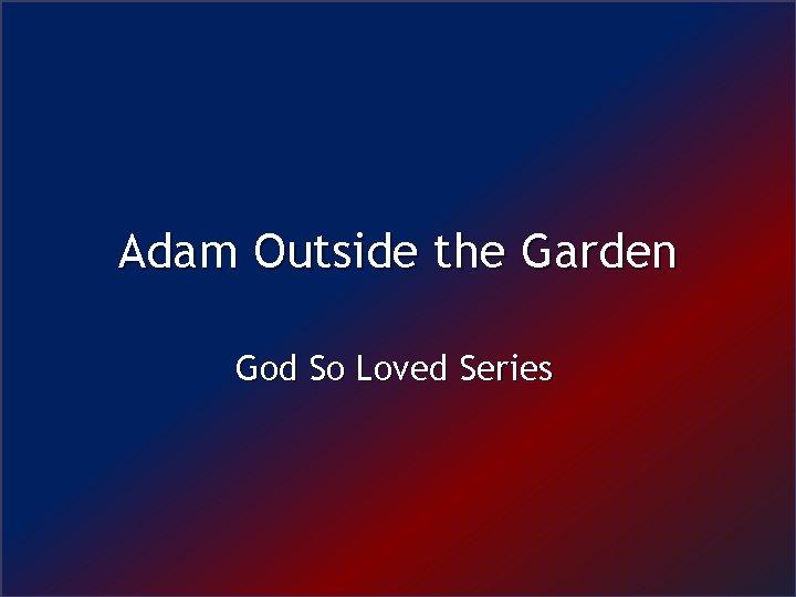 Adam Outside the Garden God So Loved Series 