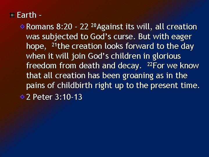 Earth – Romans 8: 20 - 22 20 Against its will, all creation was