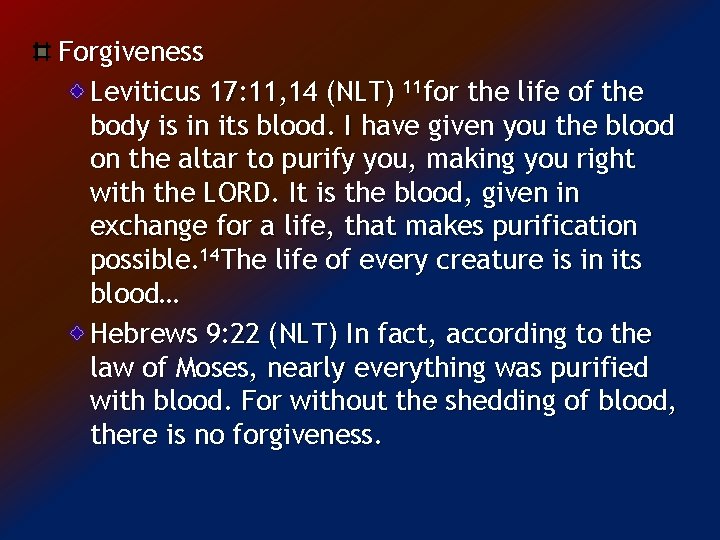 Forgiveness Leviticus 17: 11, 14 (NLT) 11 for the life of the body is
