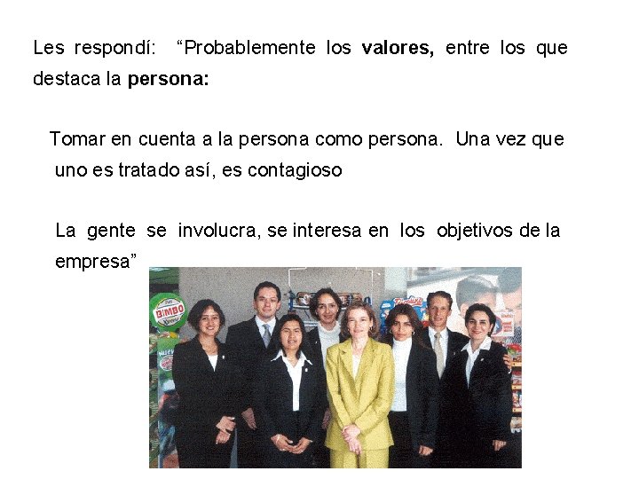 Les respondí: “Probablemente los valores, entre los que destaca la persona: Tomar en cuenta