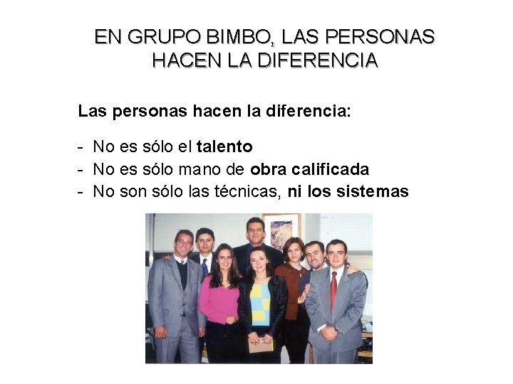 EN GRUPO BIMBO, LAS PERSONAS HACEN LA DIFERENCIA Las personas hacen la diferencia: -